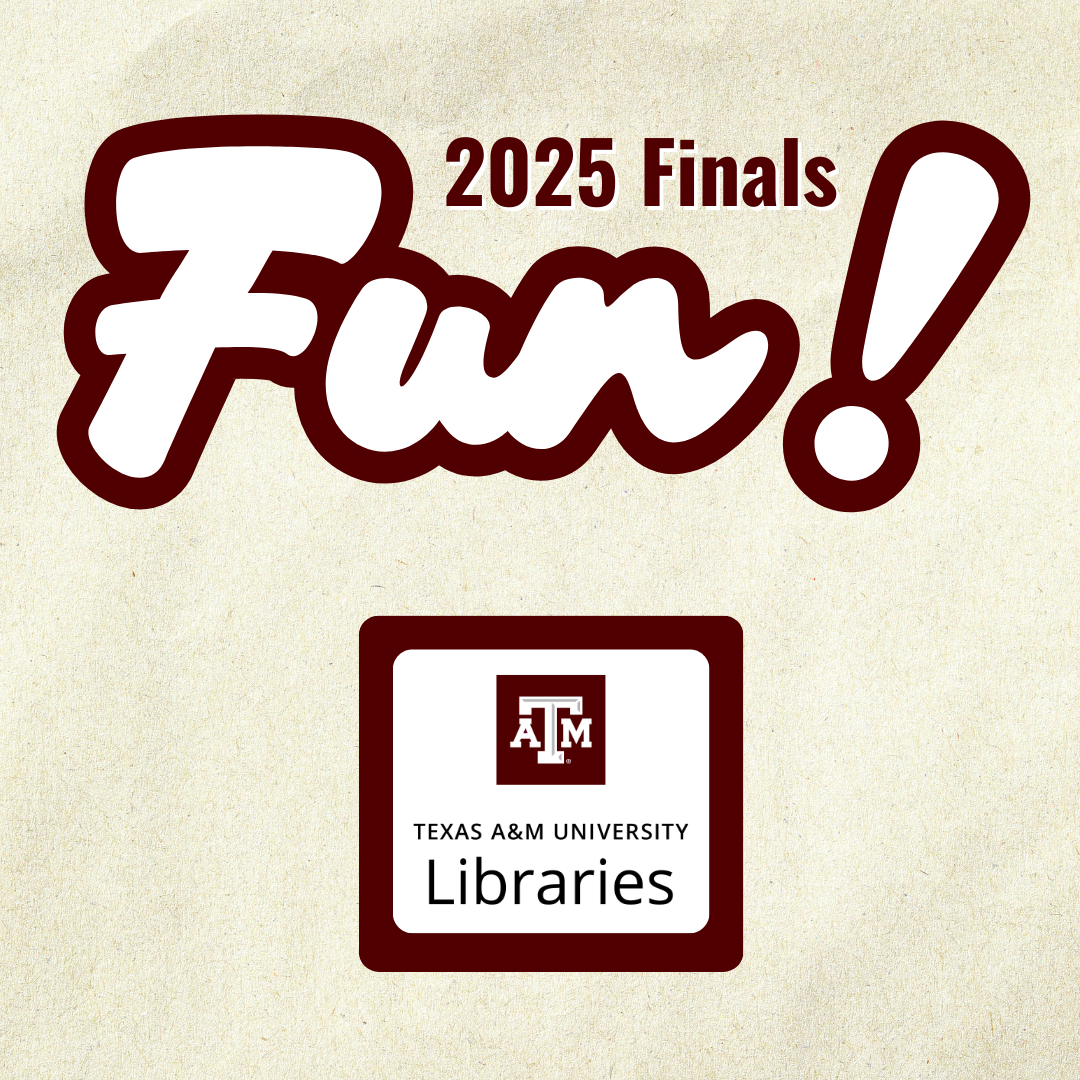 2025 Finals Fun! Texas A&M University Libraries Logo.